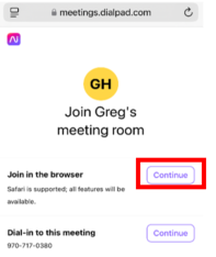 @ meetings.dialpad.com 
GH 
Join Greg's 
meeting room 
Join in the browser 
Continue 
Safari is supported; all features wil be 
available. 
Dial-in to this meeting 
Continue 
970-717-0380 